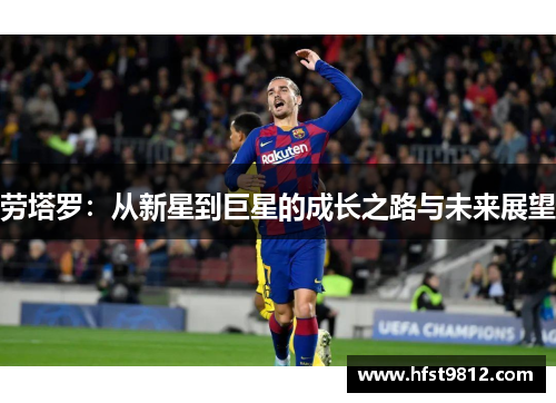 劳塔罗：从新星到巨星的成长之路与未来展望