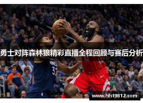 勇士对阵森林狼精彩直播全程回顾与赛后分析