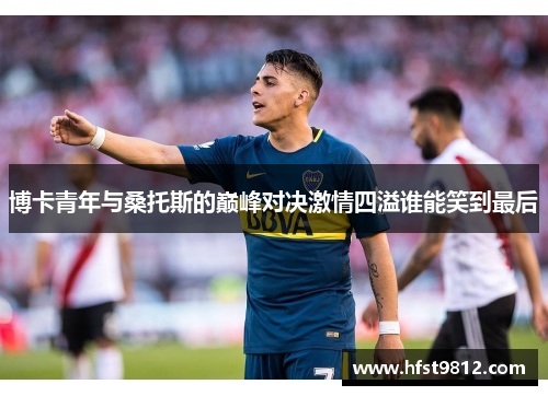 博卡青年与桑托斯的巅峰对决激情四溢谁能笑到最后