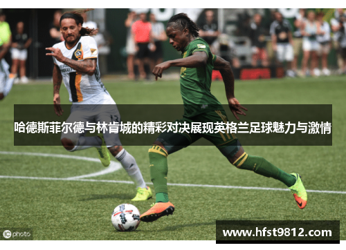 哈德斯菲尔德与林肯城的精彩对决展现英格兰足球魅力与激情