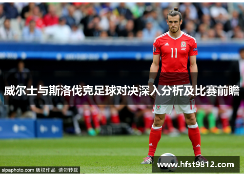威尔士与斯洛伐克足球对决深入分析及比赛前瞻