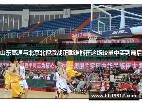 山东高速与北京北控激战正酣谁能在这场较量中笑到最后