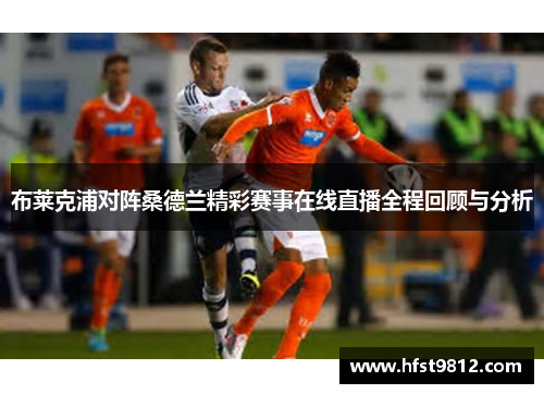 布莱克浦对阵桑德兰精彩赛事在线直播全程回顾与分析