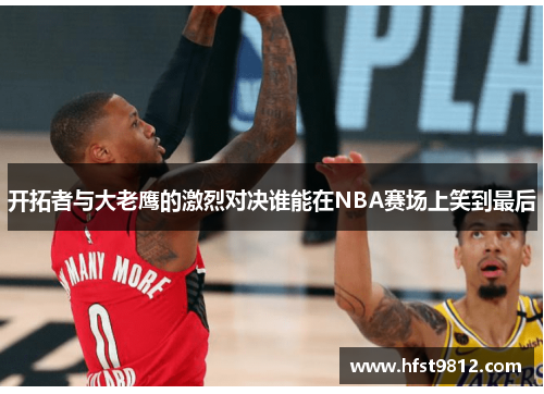 开拓者与大老鹰的激烈对决谁能在NBA赛场上笑到最后