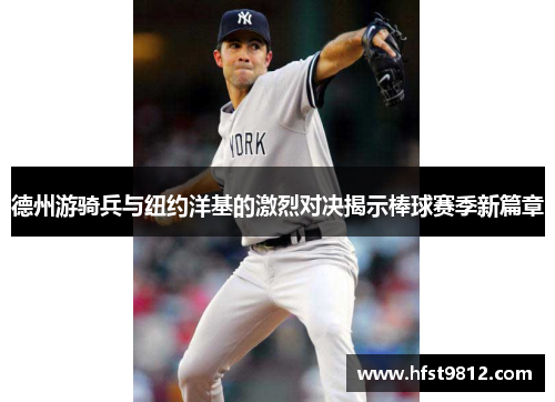 德州游骑兵与纽约洋基的激烈对决揭示棒球赛季新篇章