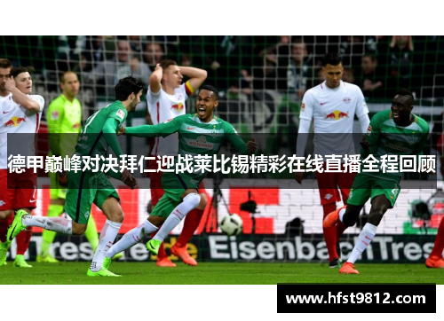 德甲巅峰对决拜仁迎战莱比锡精彩在线直播全程回顾