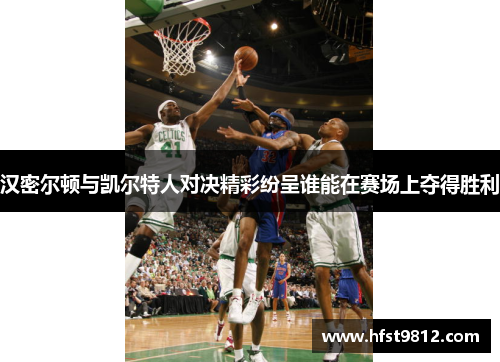 汉密尔顿与凯尔特人对决精彩纷呈谁能在赛场上夺得胜利